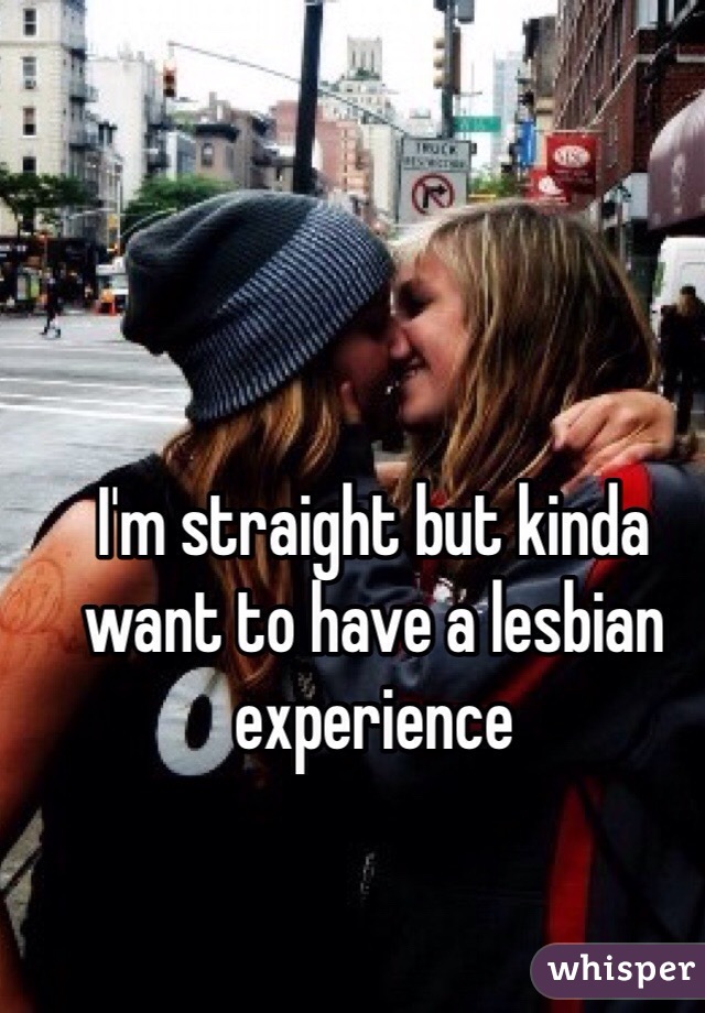 I'm straight but kinda want to have a lesbian experience 