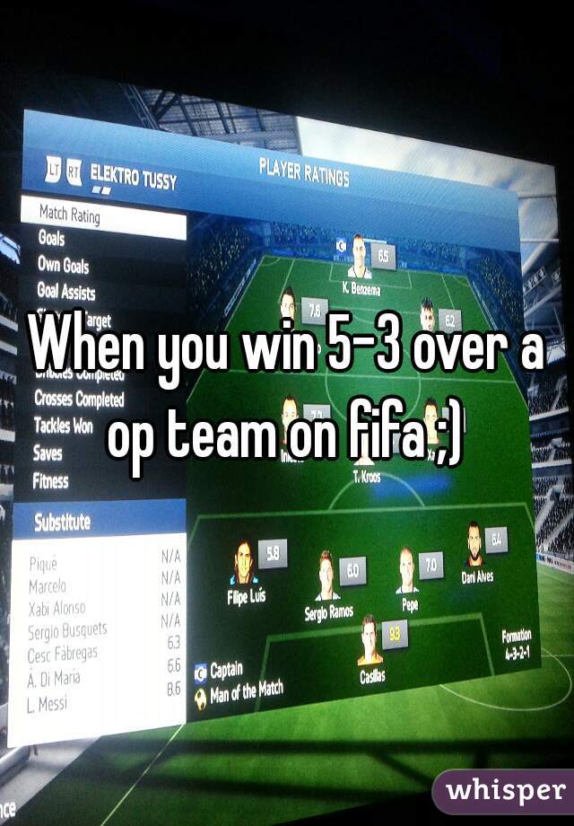 When you win 5-3 over a op team on fifa ;) 