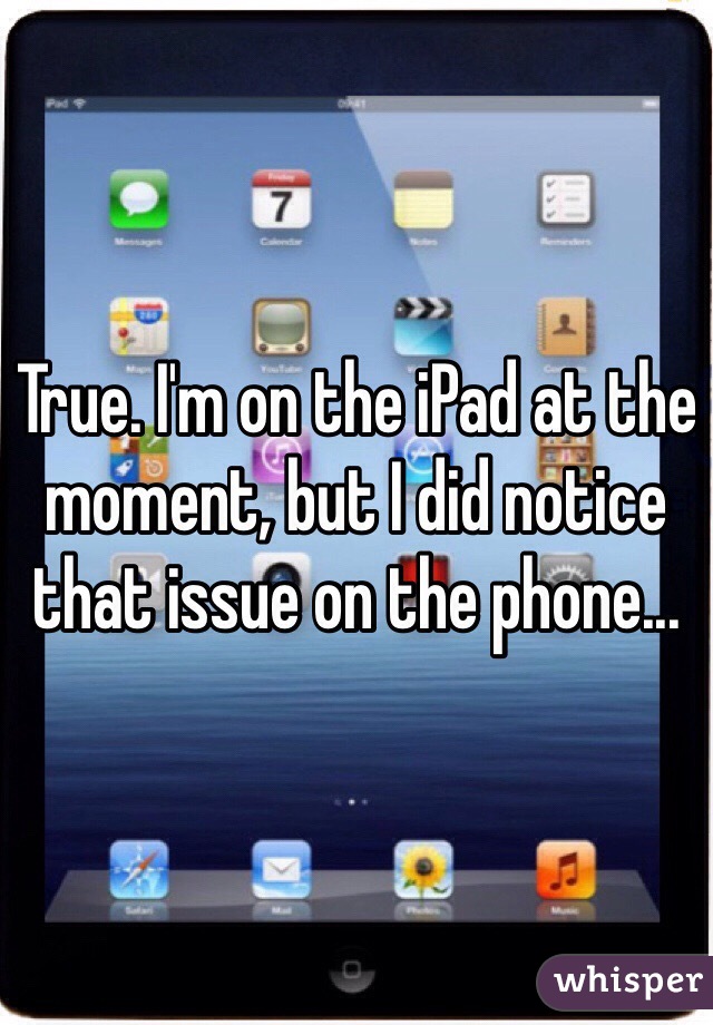 True. I'm on the iPad at the moment, but I did notice that issue on the phone...