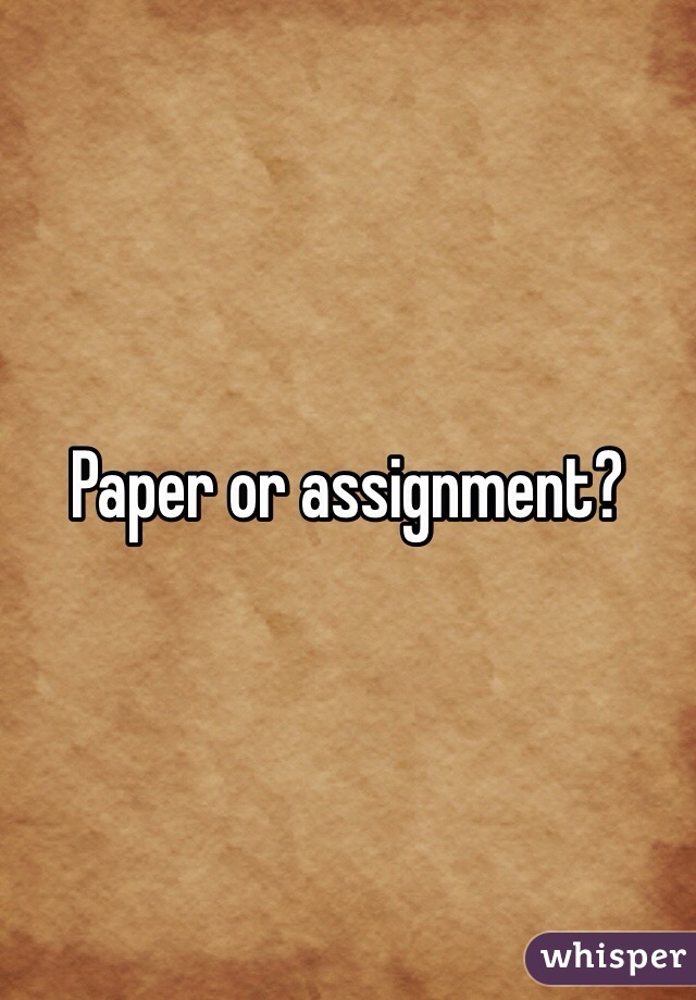 Paper or assignment?