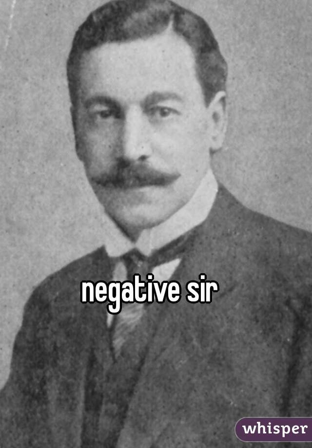 negative sir