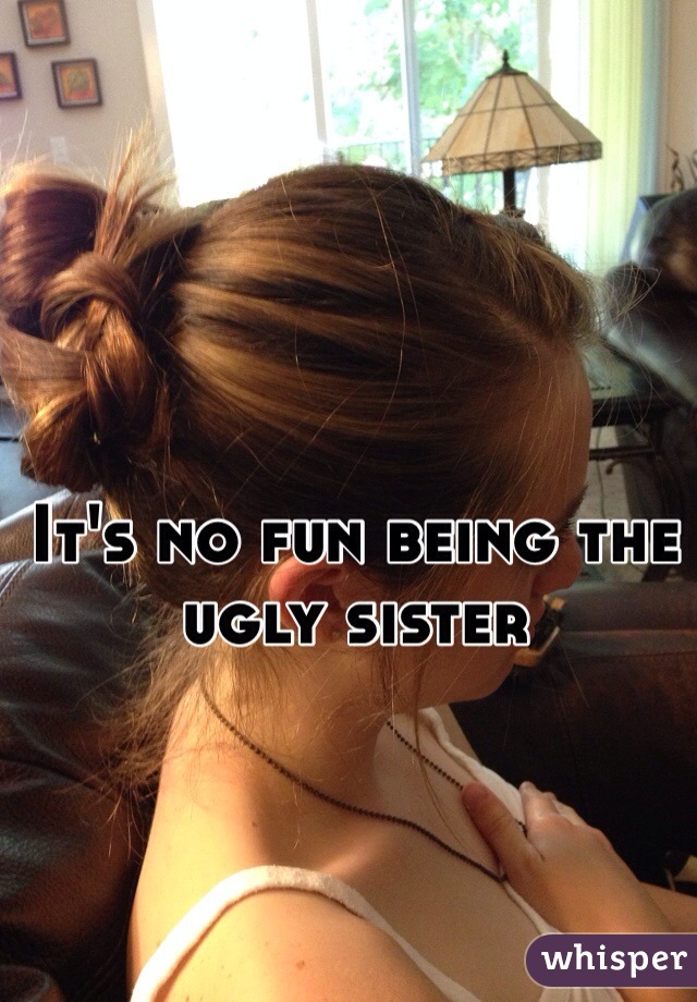 It's no fun being the ugly sister