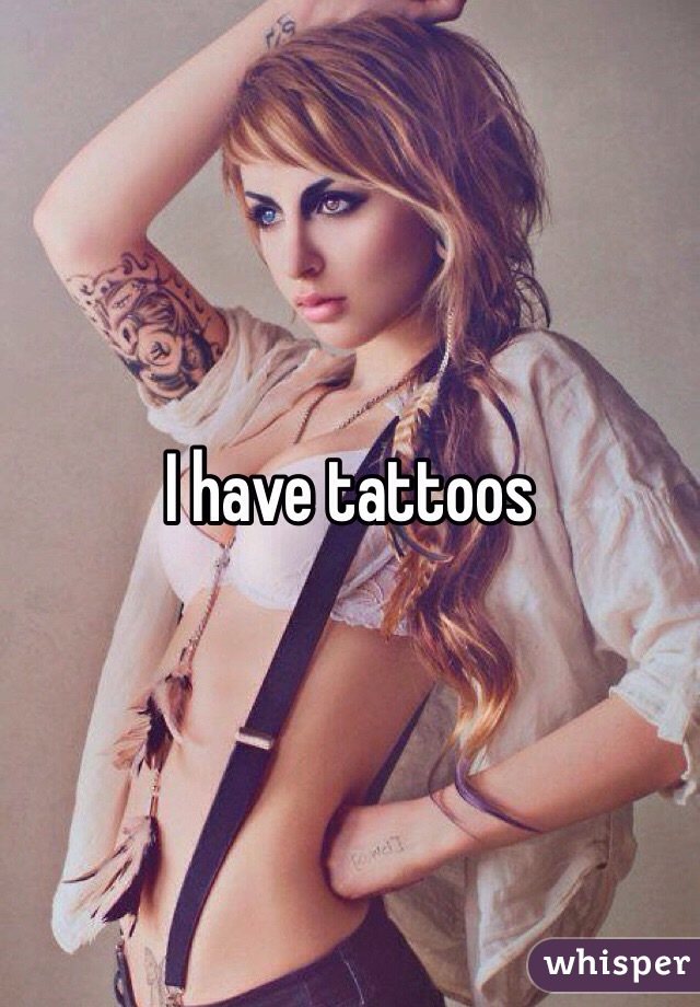 I have tattoos 