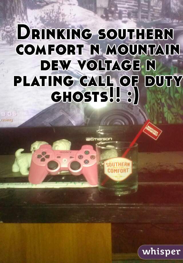 Drinking southern comfort n mountain dew voltage n plating call of duty ghosts!! :) 
