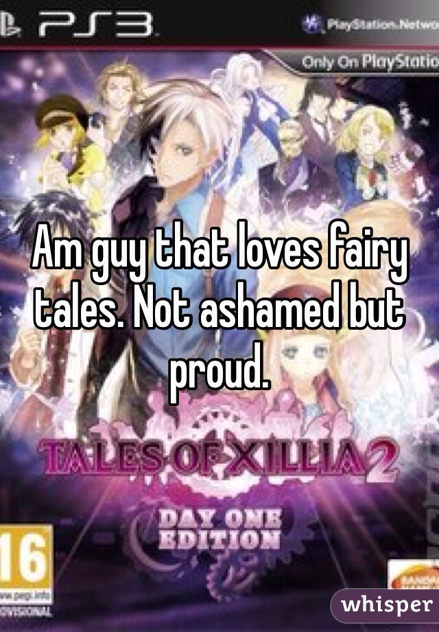 Am guy that loves fairy tales. Not ashamed but proud. 