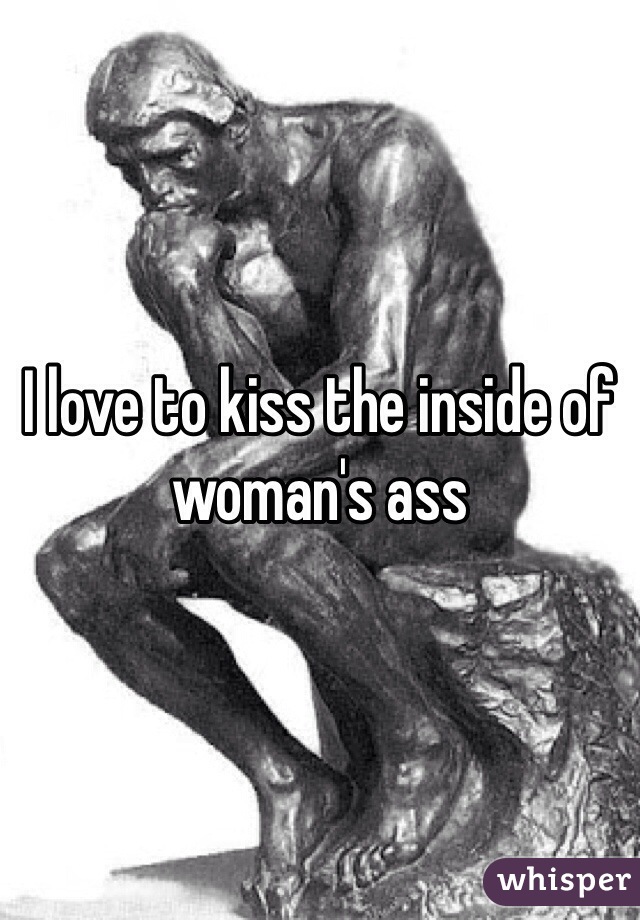 I love to kiss the inside of woman's ass