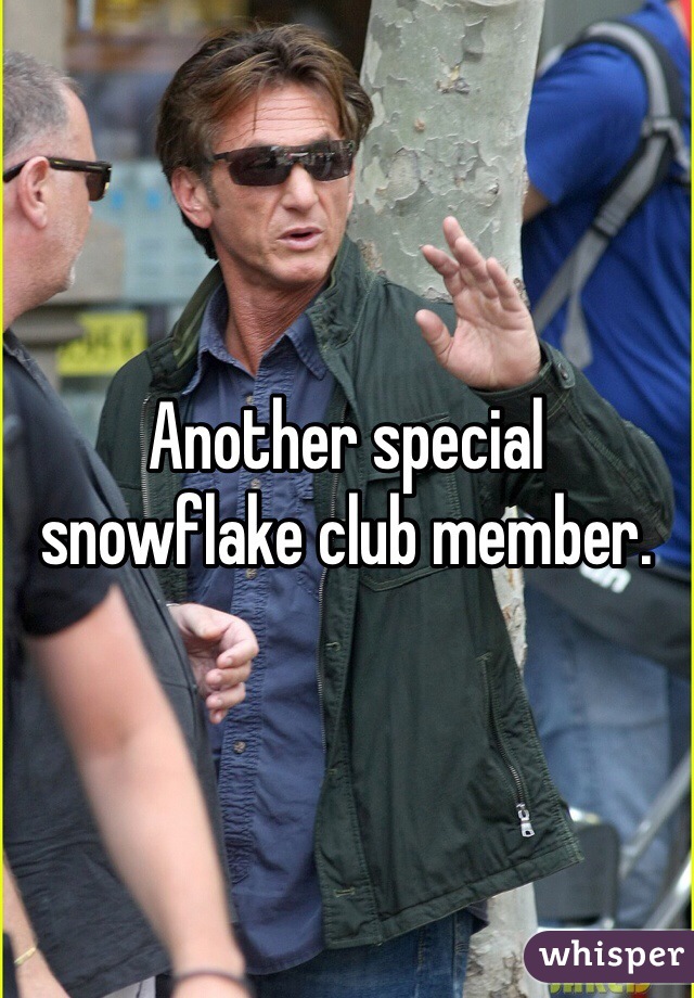 Another special snowflake club member.