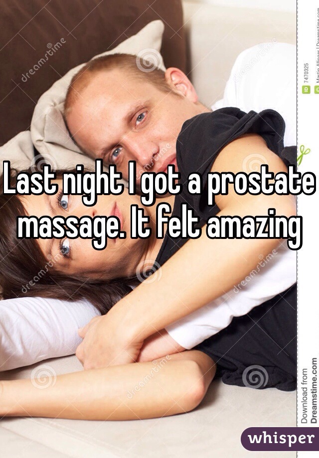 Last night I got a prostate massage. It felt amazing
