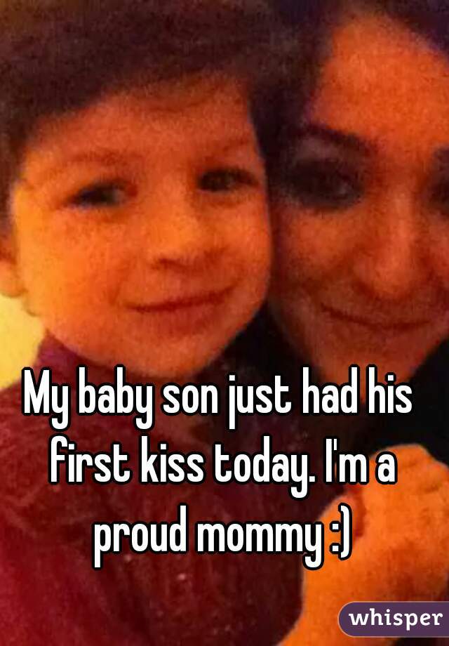 My baby son just had his first kiss today. I'm a proud mommy :)