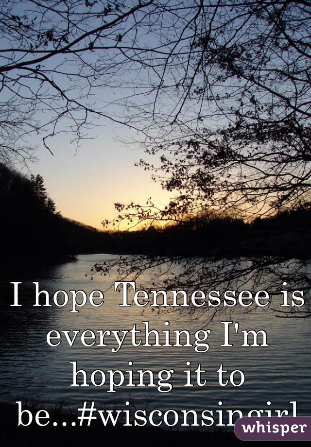 I hope Tennessee is everything I'm hoping it to be...#wisconsingirl