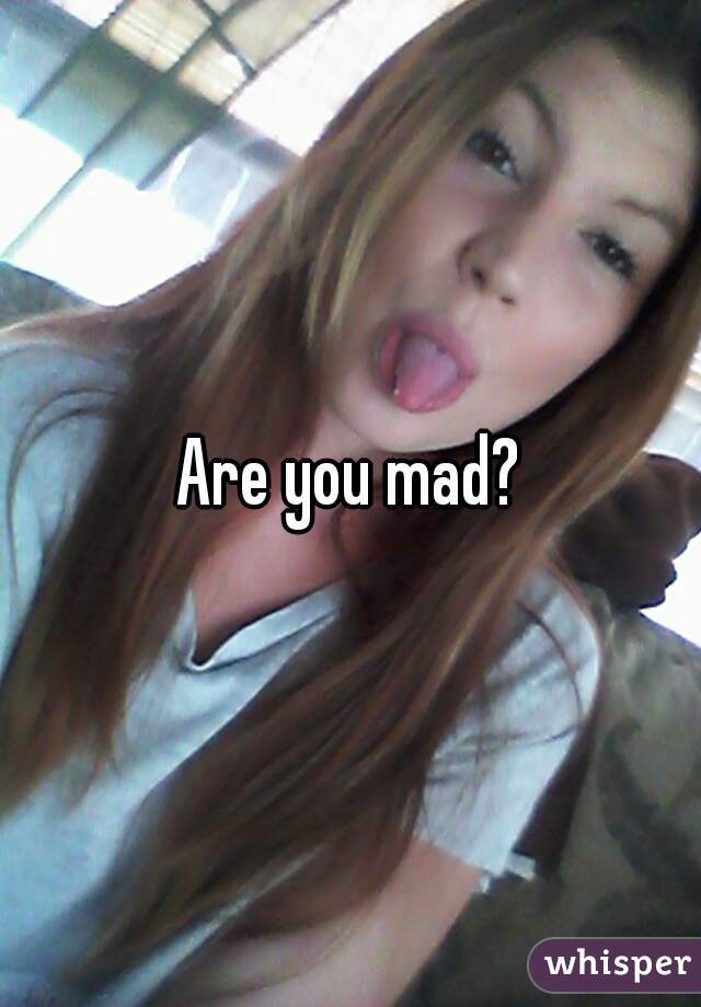 Are you mad?