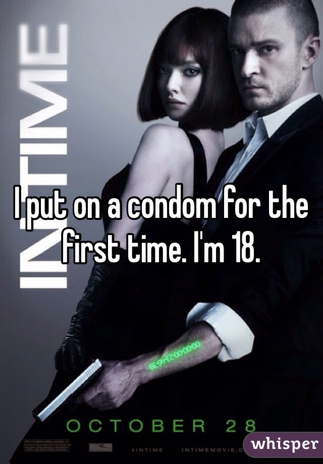 I put on a condom for the first time. I'm 18. 