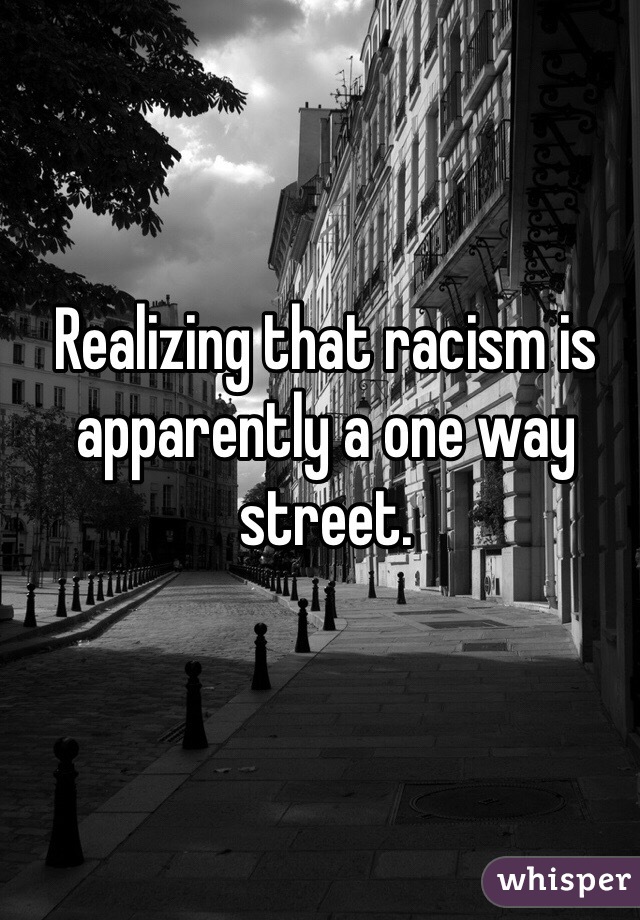 Realizing that racism is apparently a one way street.  