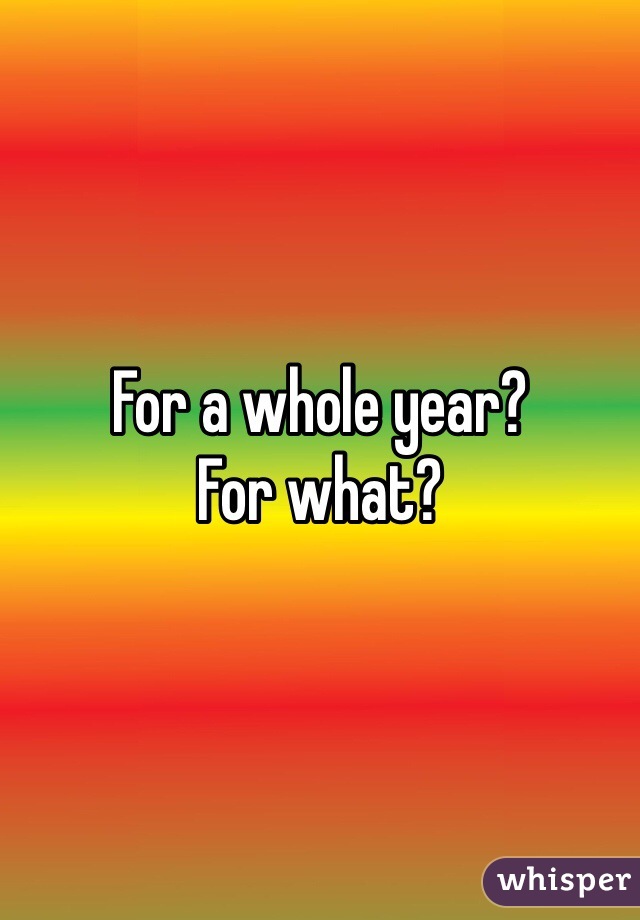 For a whole year?
For what?