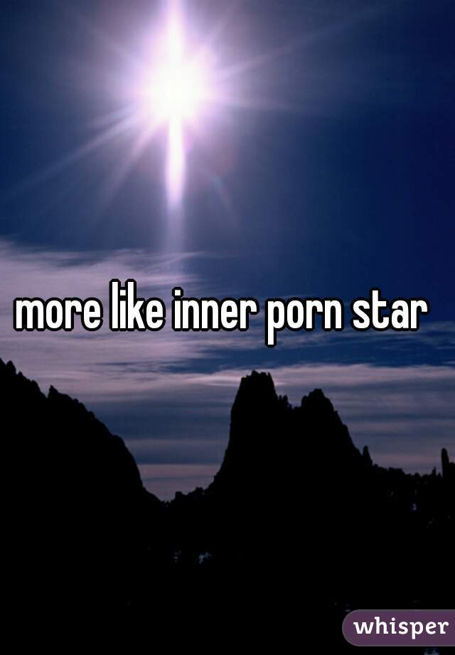 more like inner porn star 