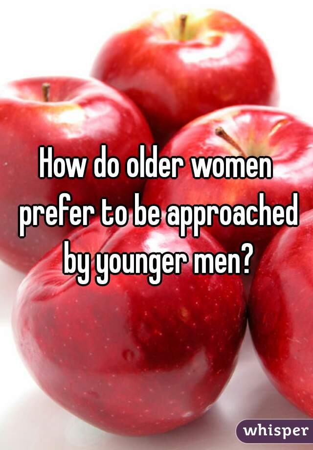 How do older women prefer to be approached by younger men?
