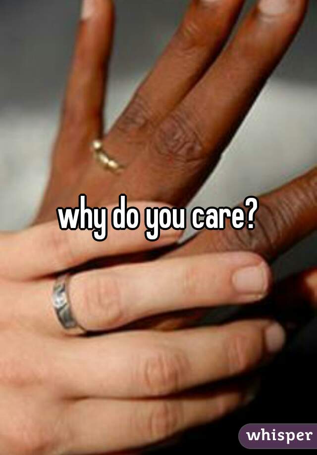 why do you care?