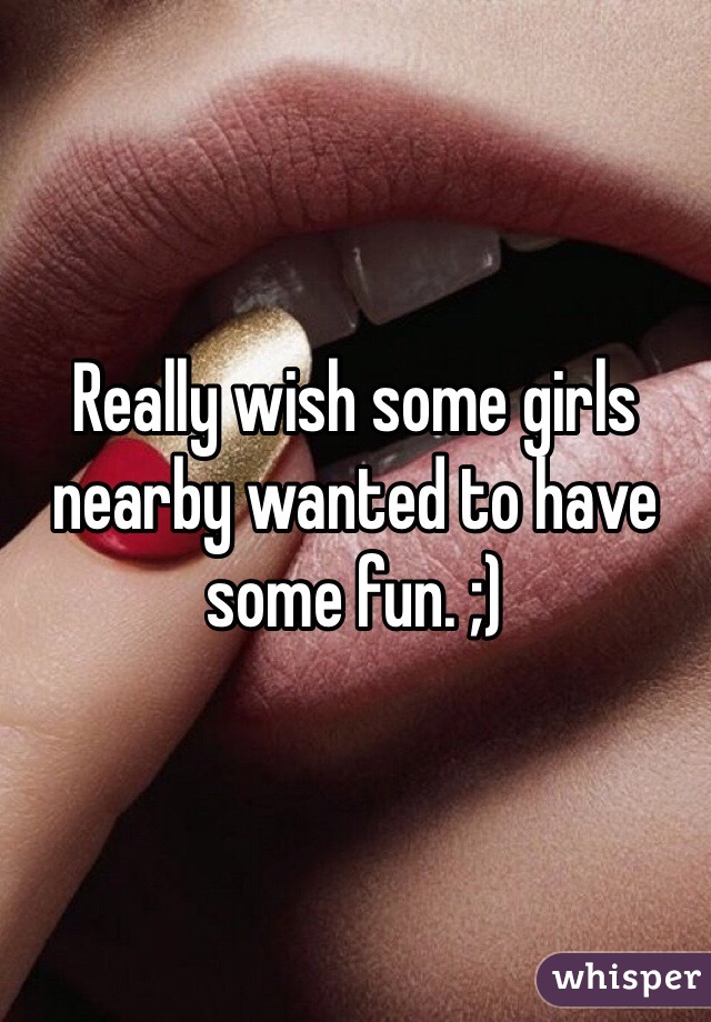 Really wish some girls nearby wanted to have some fun. ;)