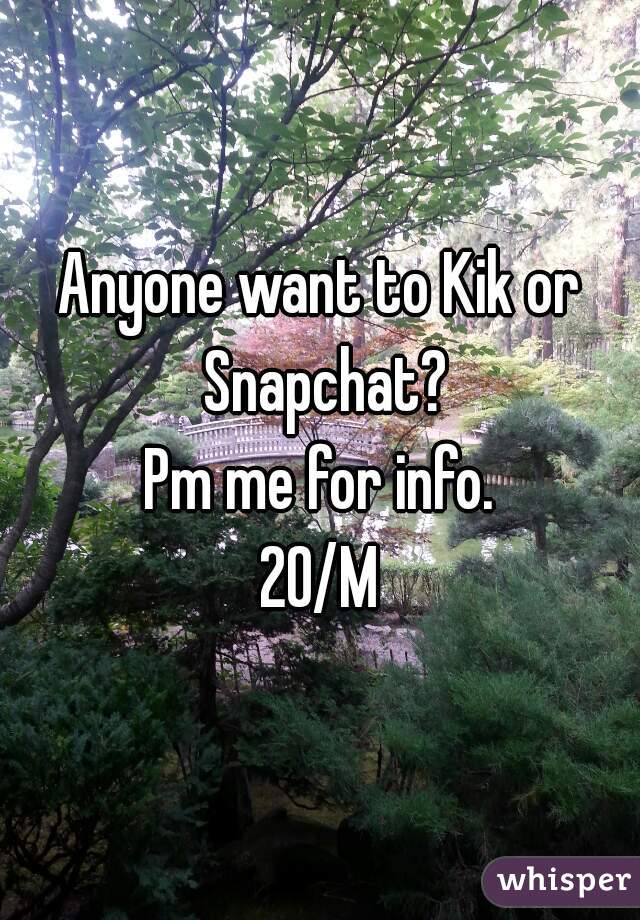 Anyone want to Kik or Snapchat?
Pm me for info.
20/M
