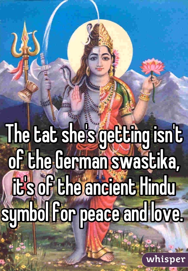 The tat she's getting isn't of the German swastika, it's of the ancient Hindu symbol for peace and love. 