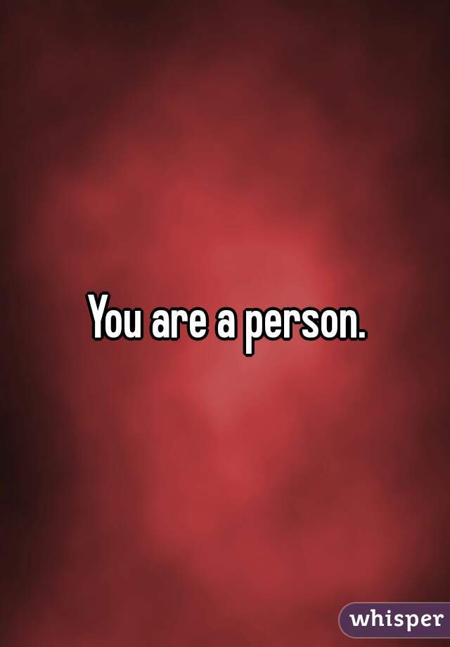 You are a person.
