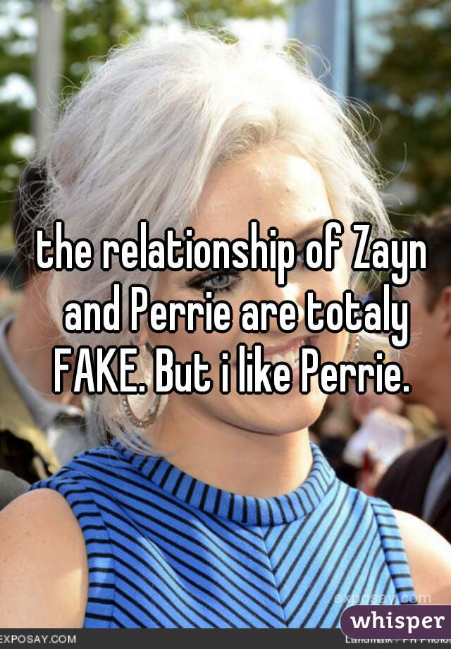 the relationship of Zayn and Perrie are totaly FAKE. But i like Perrie. 