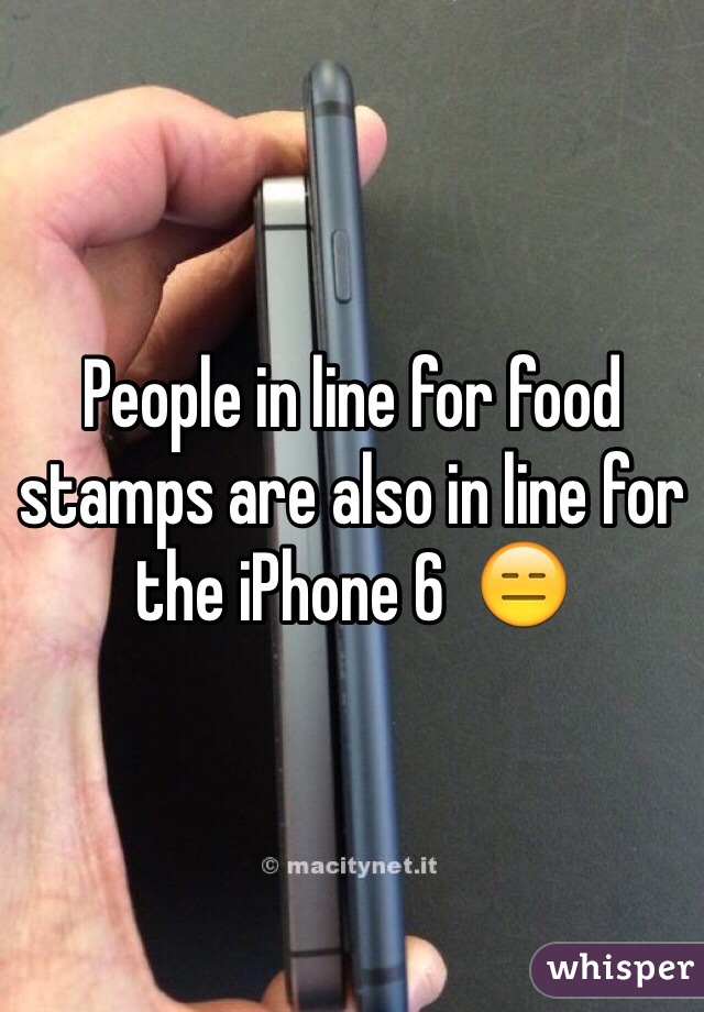 People in line for food stamps are also in line for the iPhone 6  😑