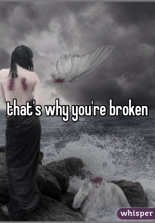 that's why you're broken 