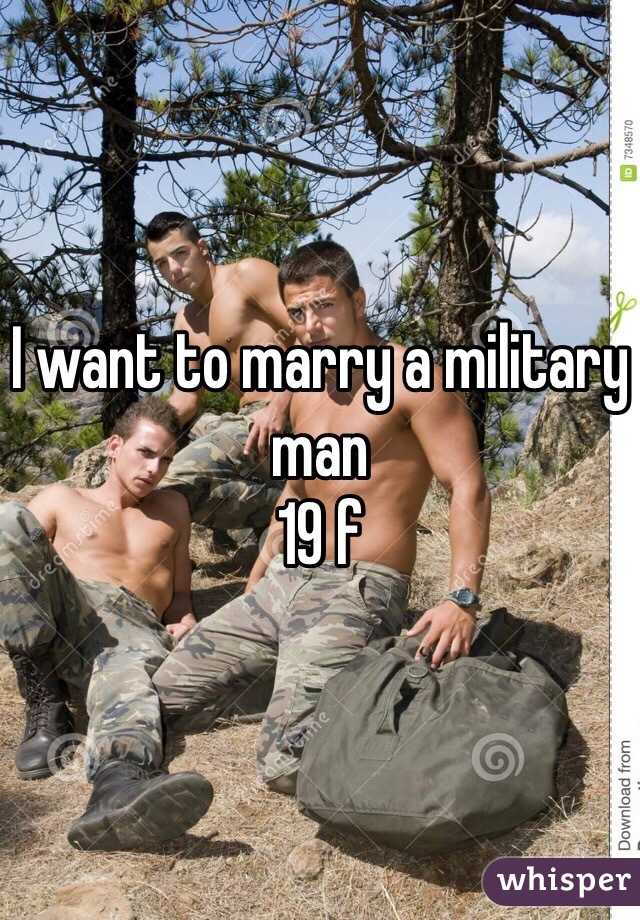 I want to marry a military man
19 f