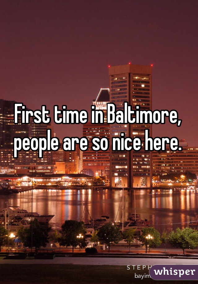 First time in Baltimore, people are so nice here.