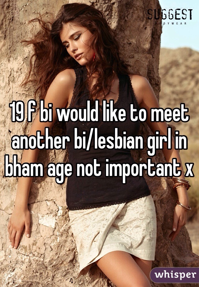 19 f bi would like to meet another bi/lesbian girl in bham age not important x