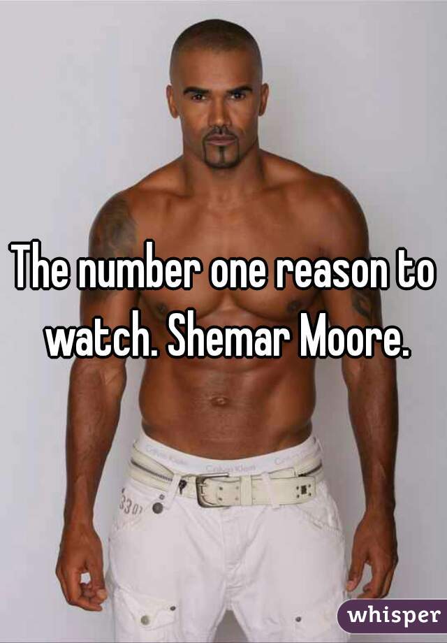 The number one reason to watch. Shemar Moore.