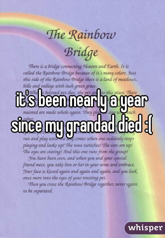 it's been nearly a year since my grandad died :( 