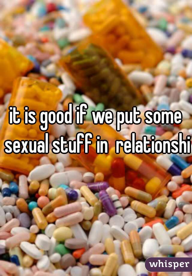 it is good if we put some sexual stuff in  relationship