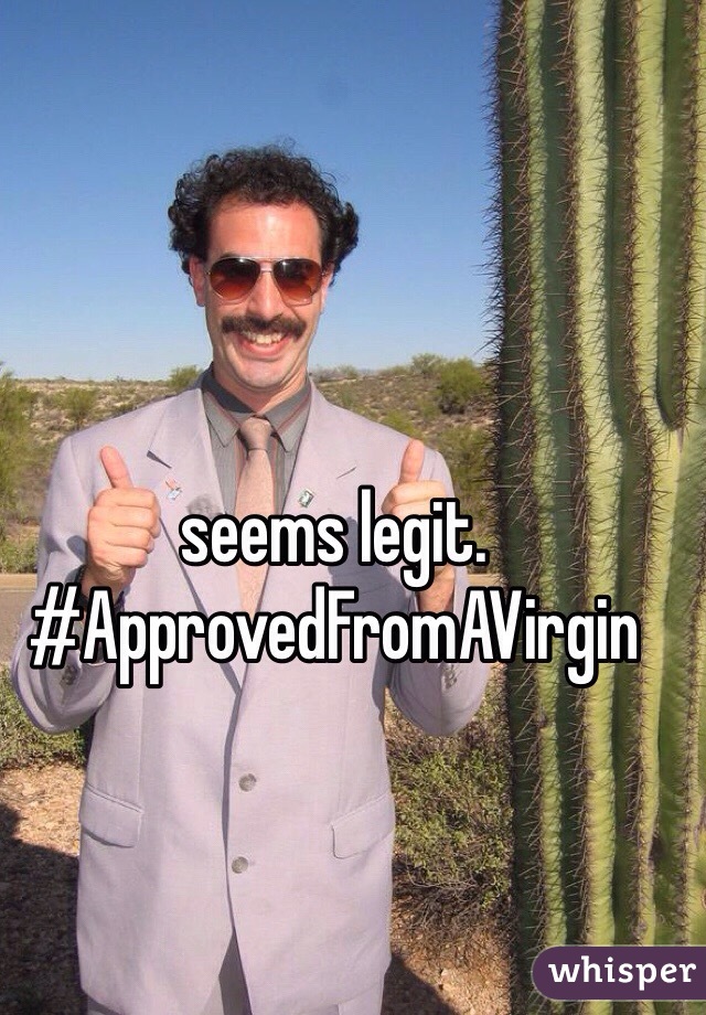 seems legit. #ApprovedFromAVirgin 
