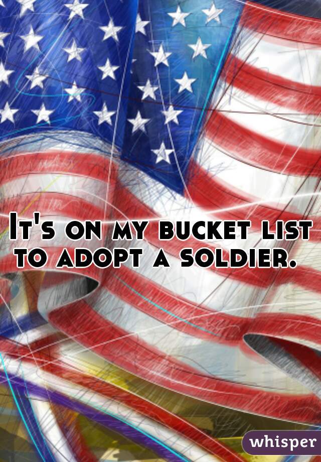 It's on my bucket list to adopt a soldier.  