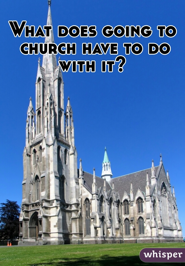 What does going to church have to do with it? 