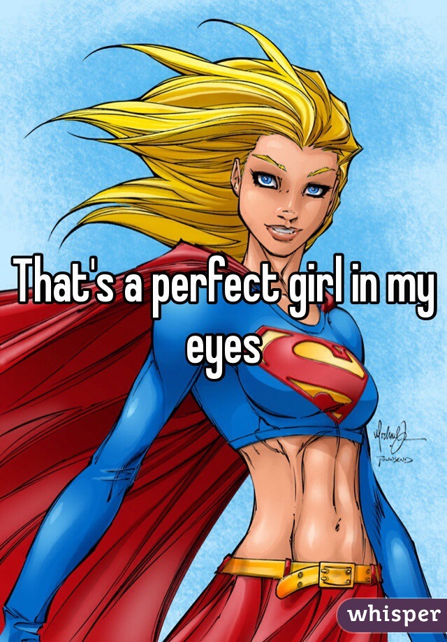 That's a perfect girl in my eyes