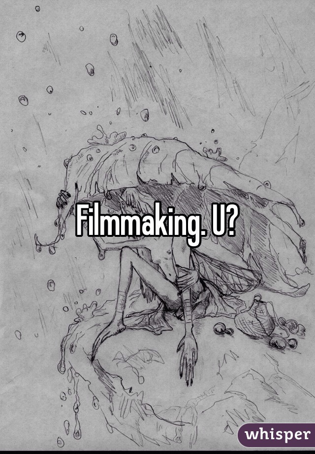 Filmmaking. U?