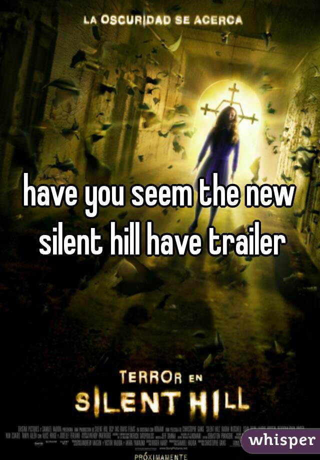 have you seem the new silent hill have trailer