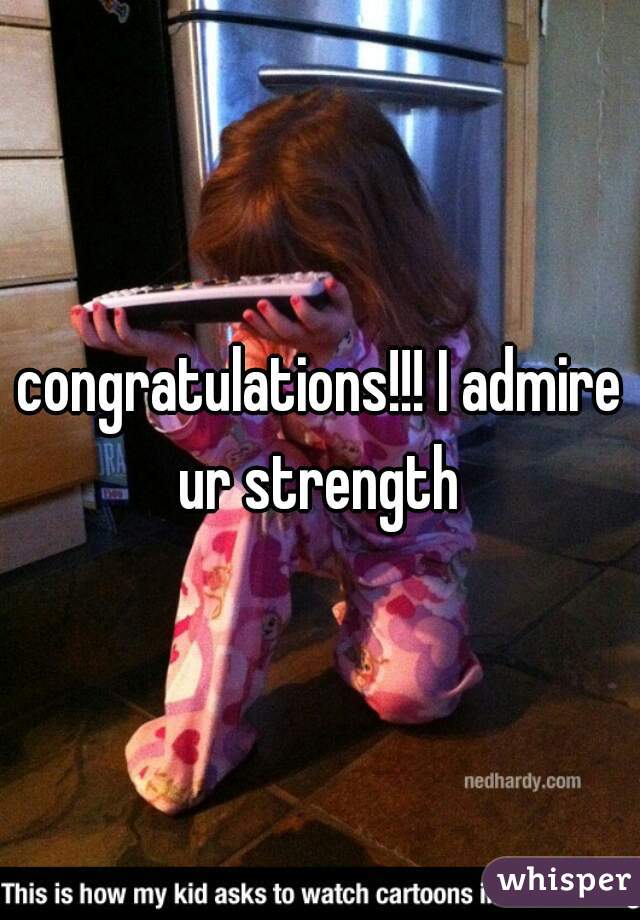 congratulations!!! I admire ur strength 