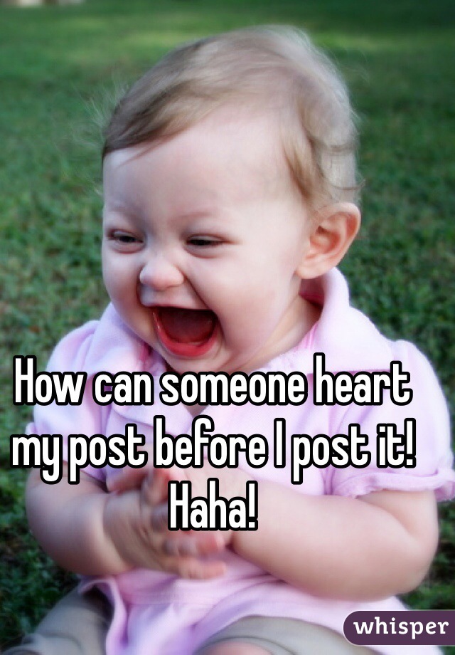 How can someone heart my post before I post it! Haha!