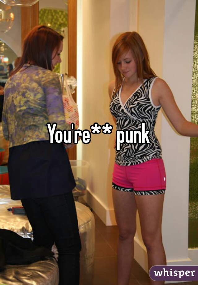 You're** punk