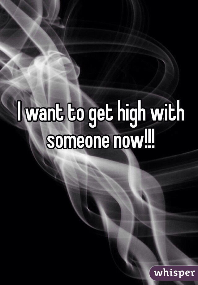 I want to get high with someone now!!!