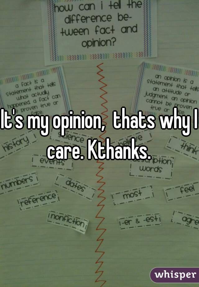 It's my opinion,  thats why I care. Kthanks. 