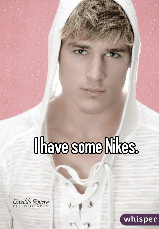 I have some Nikes.