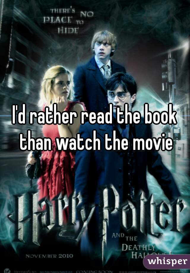 I'd rather read the book than watch the movie