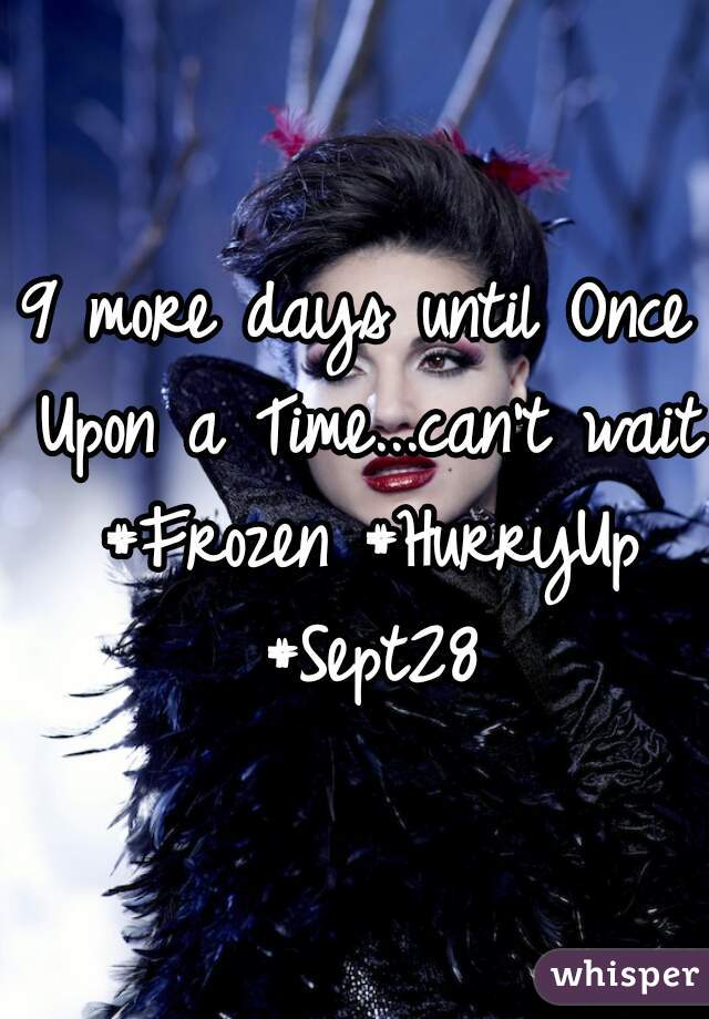 9 more days until Once Upon a Time...can't wait #Frozen #HurryUp #Sept28