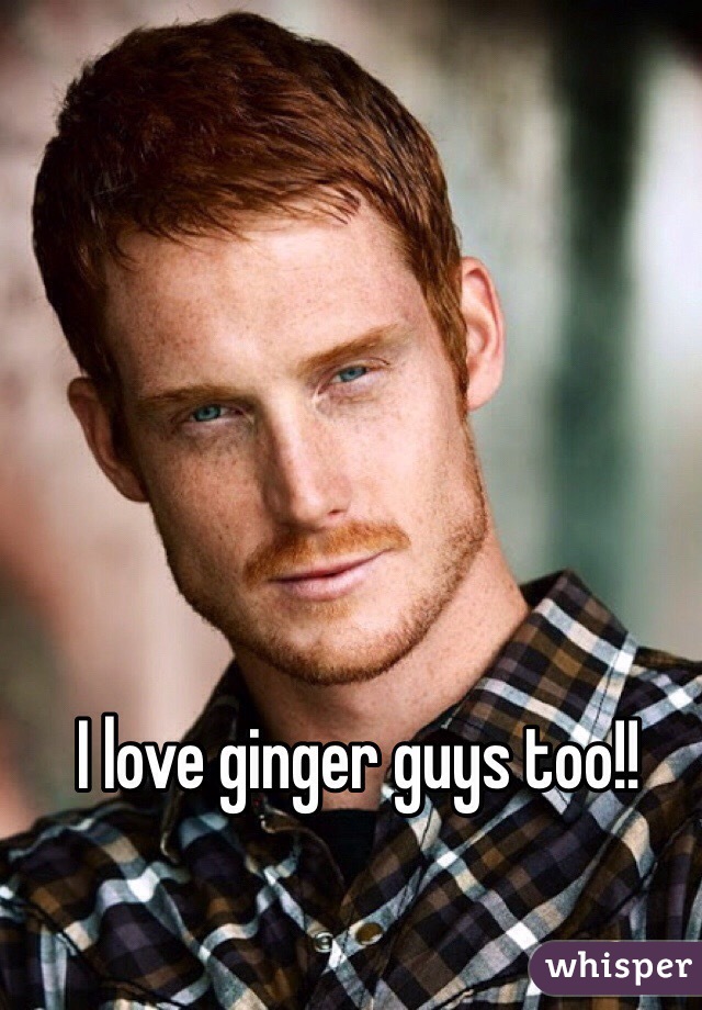 I love ginger guys too!!