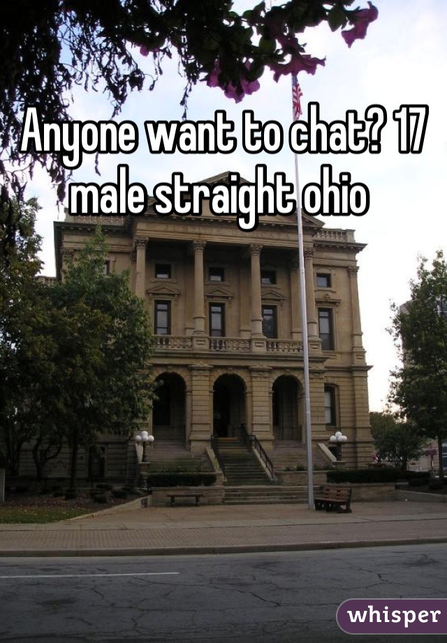 Anyone want to chat? 17 male straight ohio 